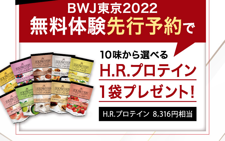 BWJ東京2022 無料体験先行予約で10味から選べるH.R.プロテイン1袋プレゼント！ H.R.プロテイン  8,316円相当