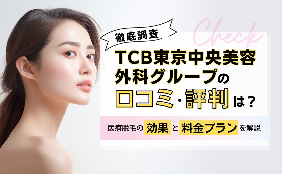 TCB東京中央美容外科グループの口コミ・評判は？医療脱毛の効果と料金プランを解説